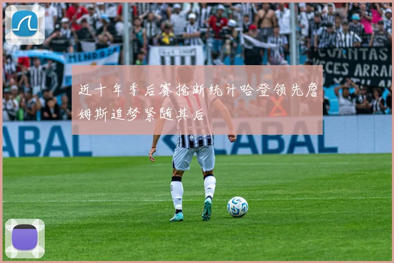 近十年季后赛抢断统计哈登领先詹姆斯追梦紧随其后